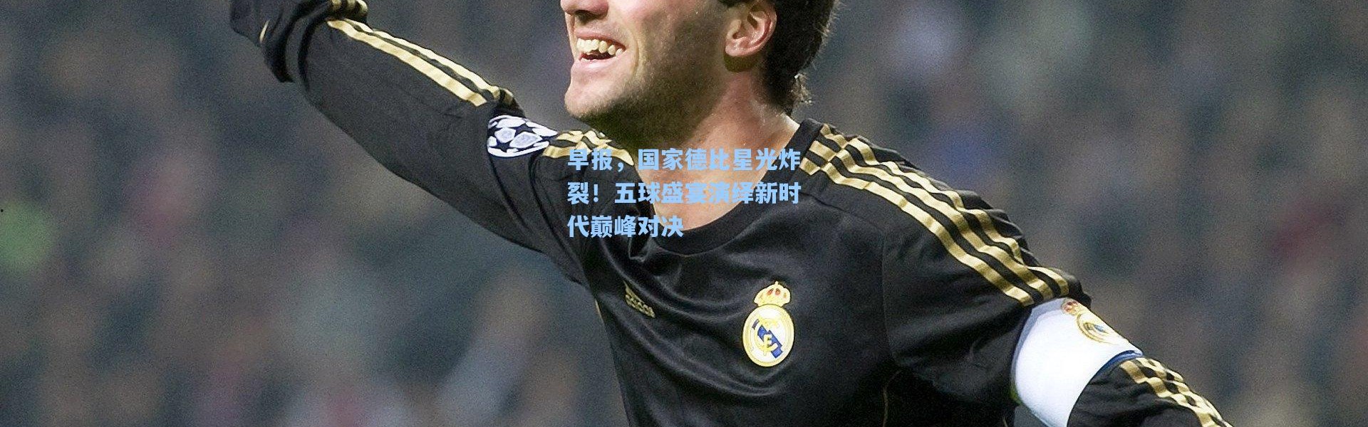 早报，国家德比星光炸裂！五球盛宴演绎新时代巅峰对决