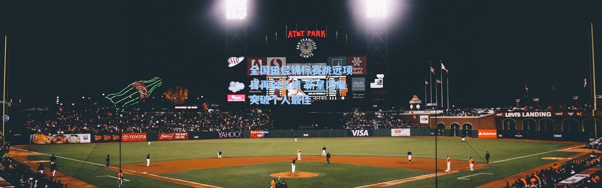 全国田径锦标赛跳远项目再创佳绩 新星闪耀突破个人最佳