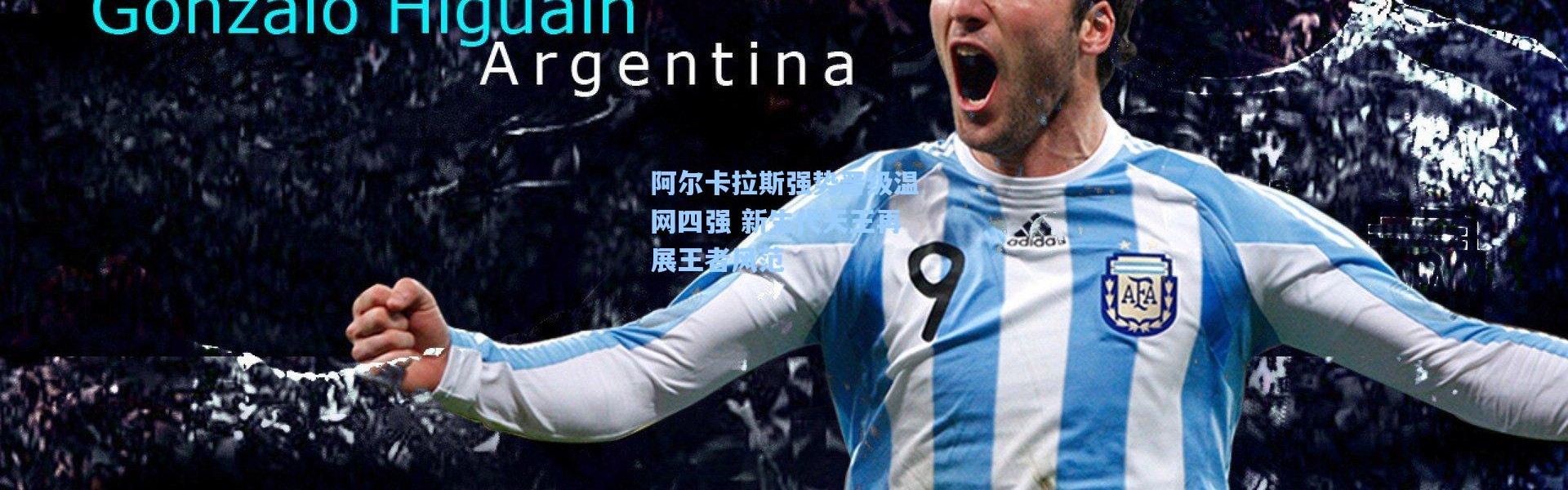 阿尔卡拉斯强势晋级温网四强 新生代天王再展王者风范