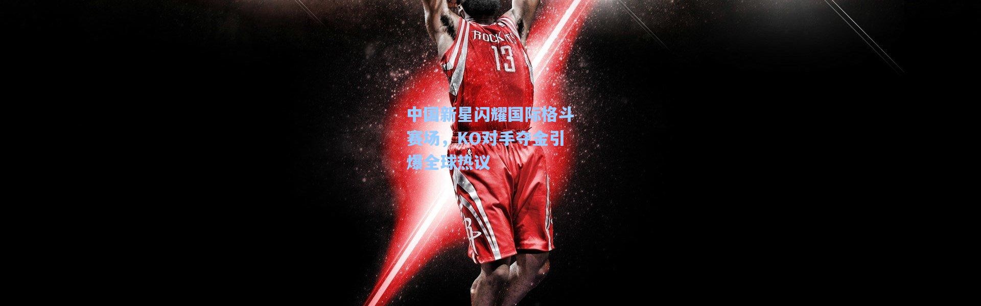 中国新星闪耀国际格斗赛场，KO对手夺金引爆全球热议