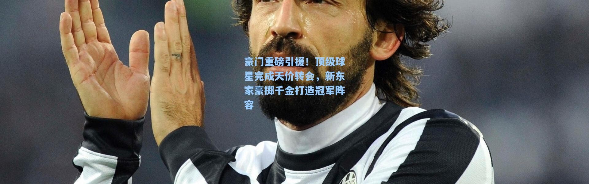 豪门重磅引援！顶级球星完成天价转会，新东家豪掷千金打造冠军阵容