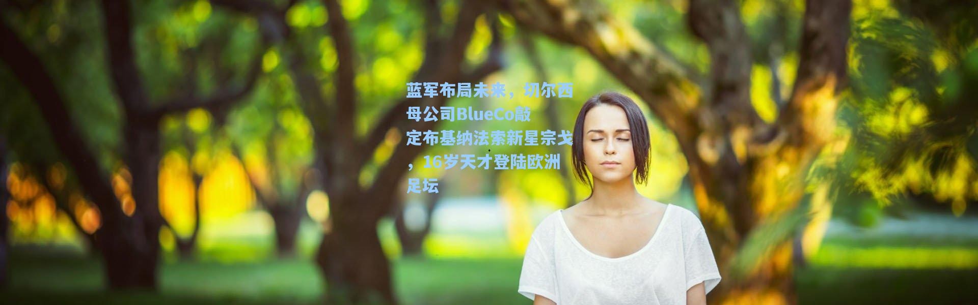 蓝军布局未来，切尔西母公司BlueCo敲定布基纳法索新星宗戈，16岁天才登陆欧洲足坛