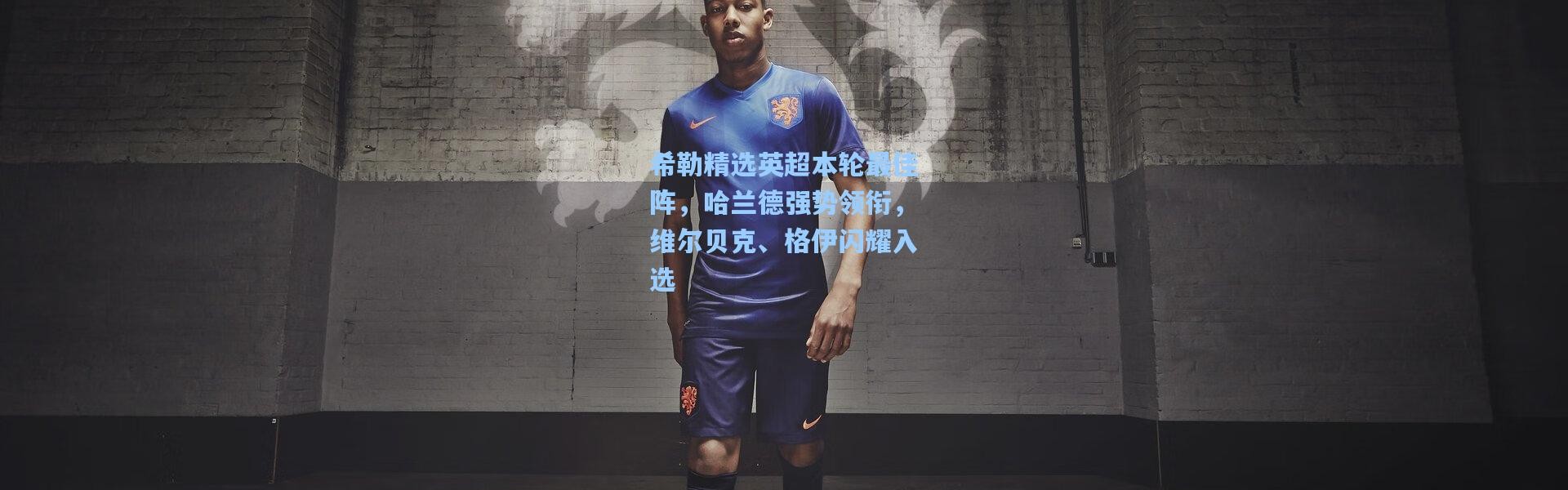 希勒精选英超本轮最佳阵，哈兰德强势领衔，维尔贝克、格伊闪耀入选