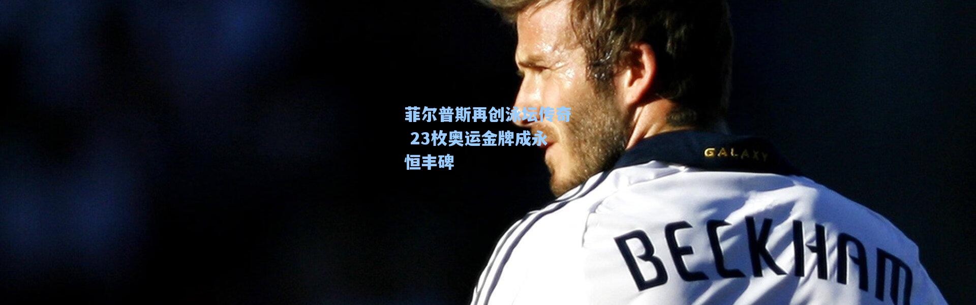 菲尔普斯再创泳坛传奇 23枚奥运金牌成永恒丰碑