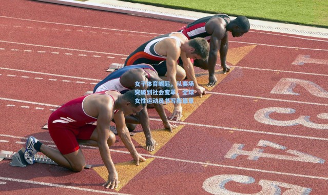 女子体育崛起，从赛场突破到社会变革，全球女性运动员书写新篇章