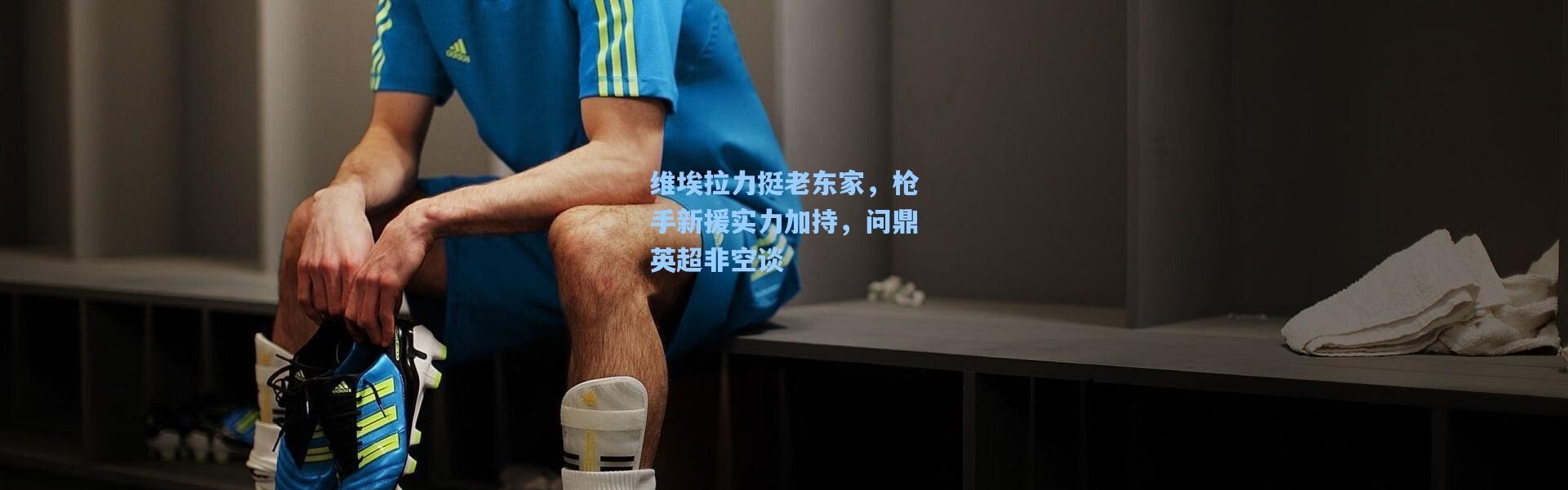 维埃拉力挺老东家，枪手新援实力加持，问鼎英超非空谈