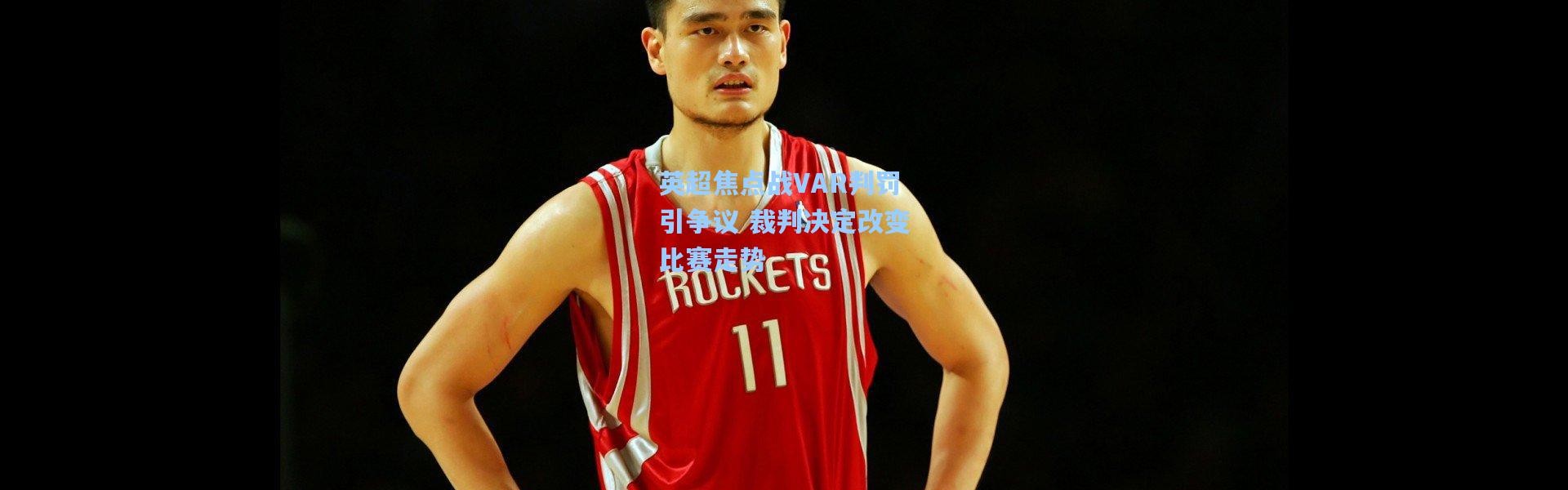 英超焦点战VAR判罚引争议 裁判决定改变比赛走势