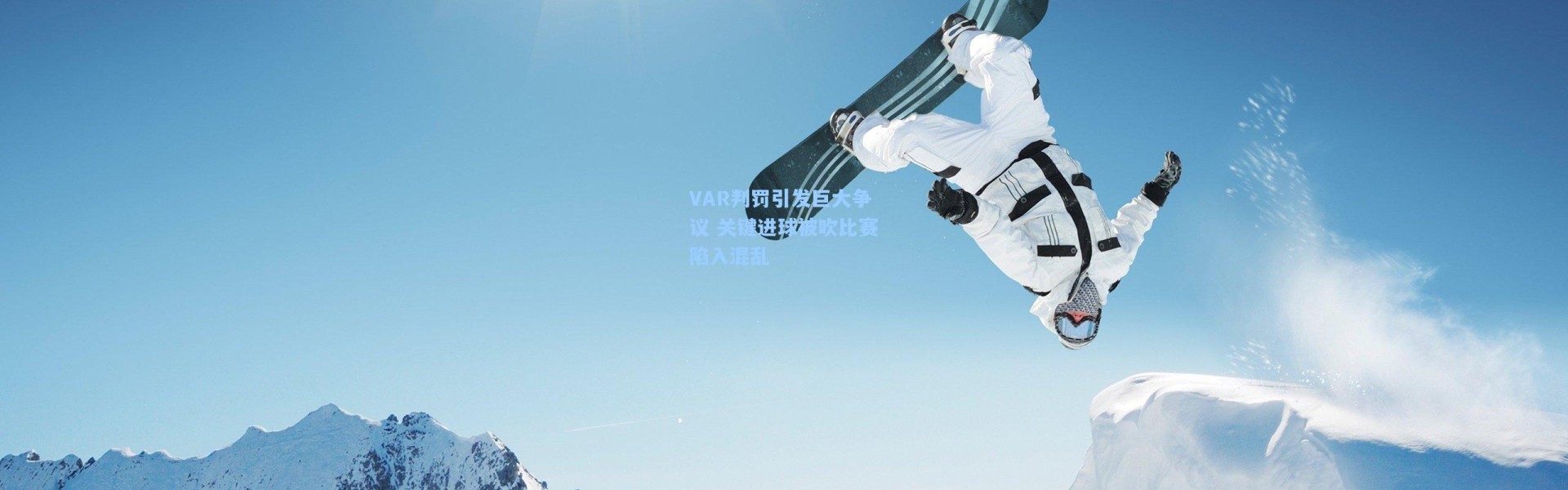 VAR判罚引发巨大争议 关键进球被吹比赛陷入混乱