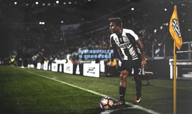 纳达尔强势回归红土赛场 法网前景备受瞩目