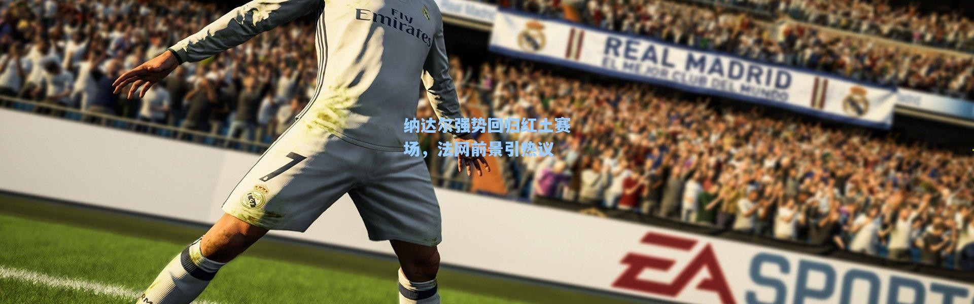 纳达尔强势回归红土赛场，法网前景引热议