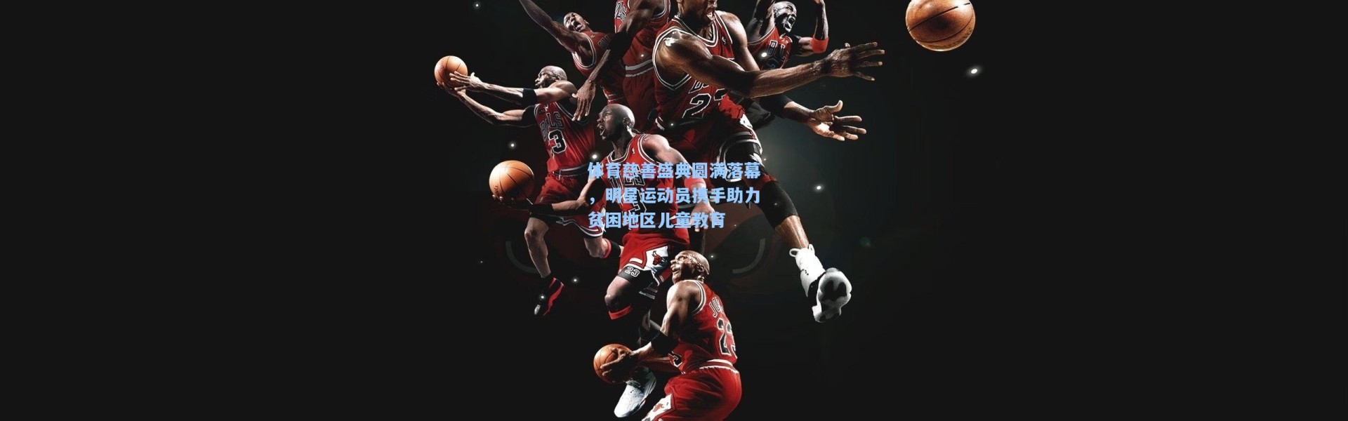 体育慈善盛典圆满落幕，明星运动员携手助力贫困地区儿童教育