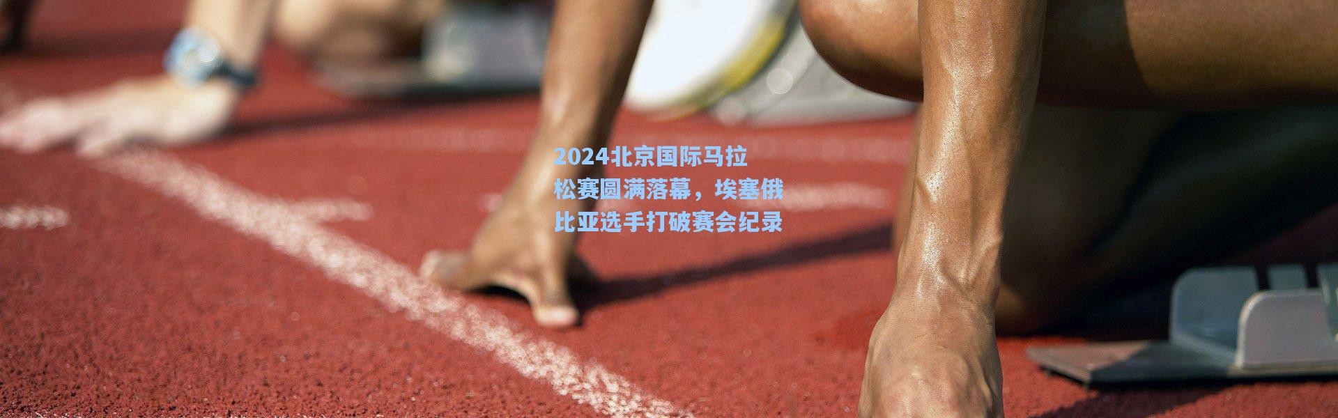 2024北京国际马拉松赛圆满落幕，埃塞俄比亚选手打破赛会纪录