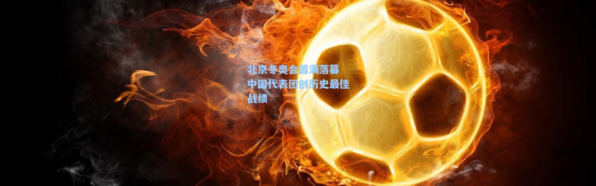 北京冬奥会圆满落幕 中国代表团创历史最佳战绩