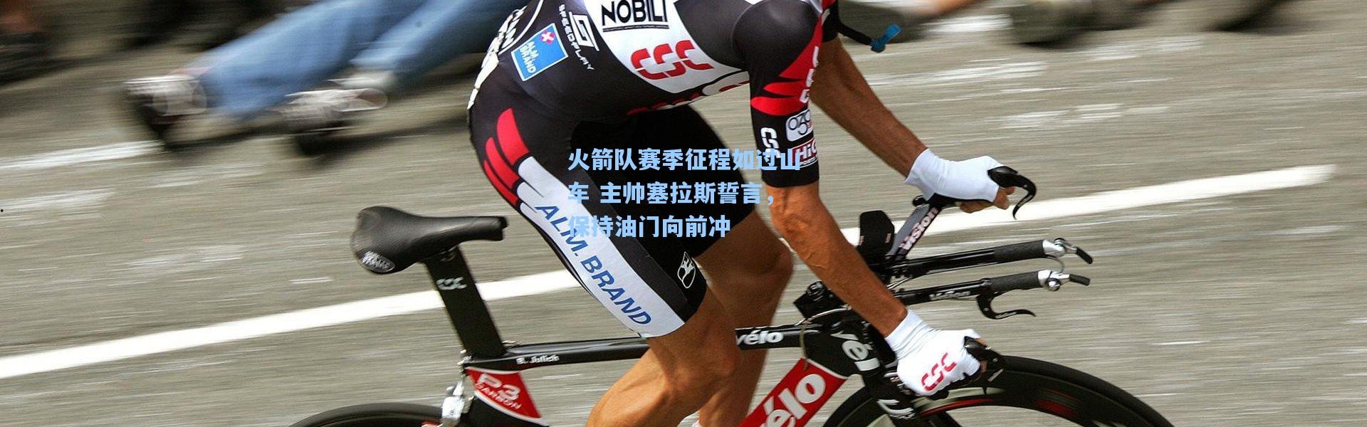 火箭队赛季征程如过山车 主帅塞拉斯誓言，保持油门向前冲