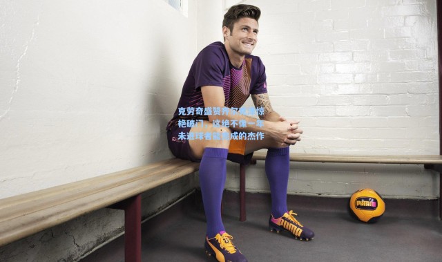 克劳奇盛赞齐尔克泽惊艳破门，这绝不像一年未进球者能完成的杰作