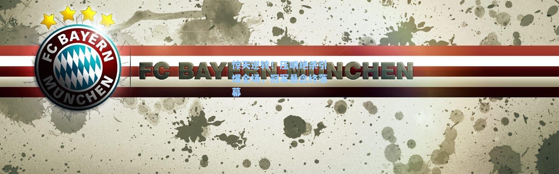 惊天逆转！压哨绝杀引爆全场，冠军悬念终落幕