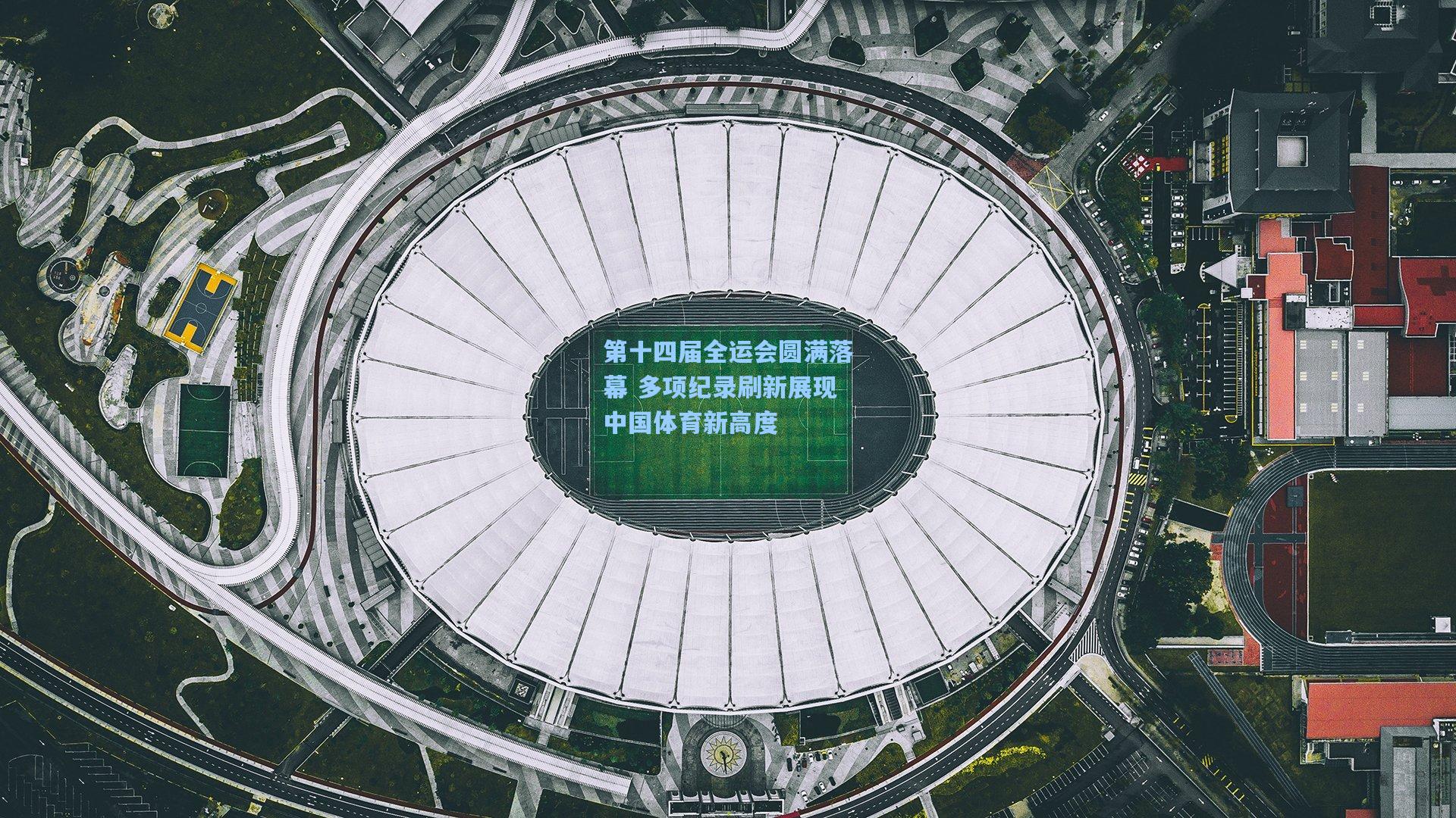 第十四届全运会圆满落幕 多项纪录刷新展现中国体育新高度