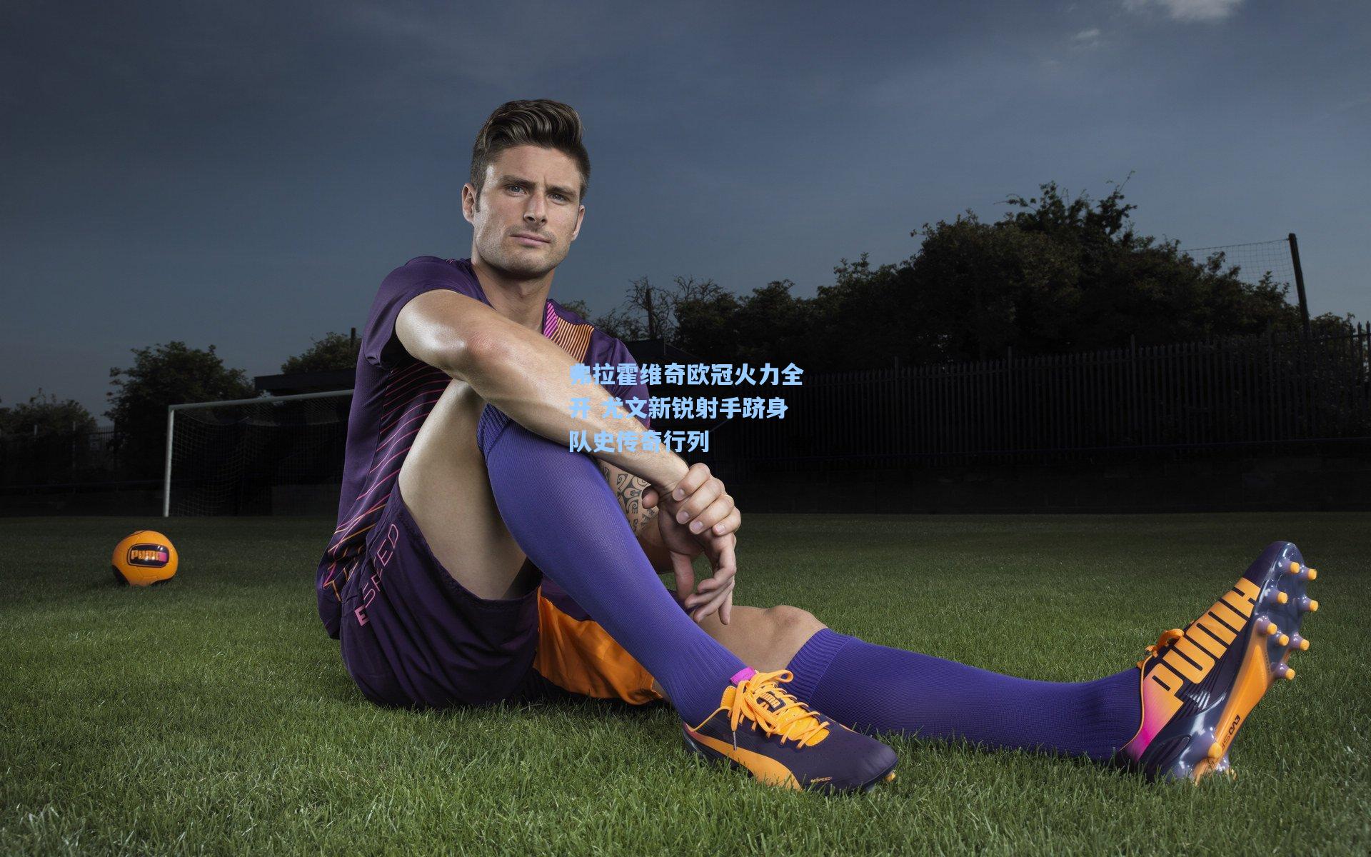 弗拉霍维奇欧冠火力全开 尤文新锐射手跻身队史传奇行列