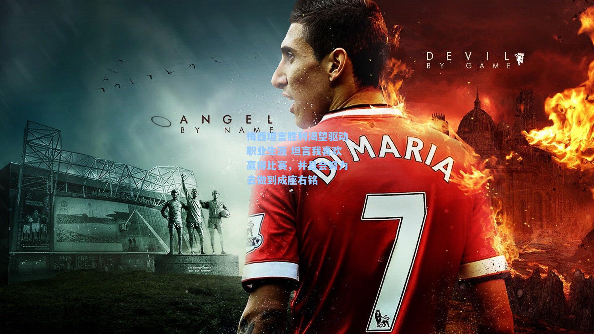 梅西坦言胜利渴望驱动职业生涯 坦言我喜欢赢得比赛,并且会努力去做到成座右铭